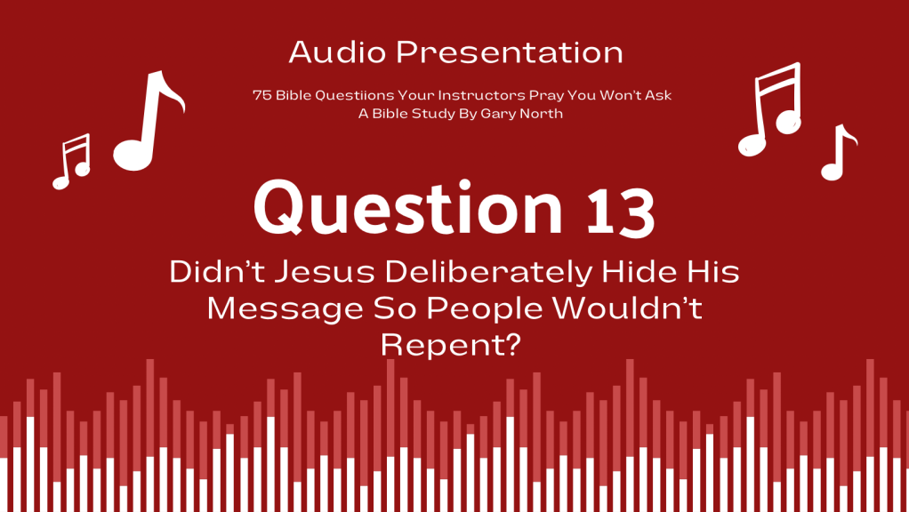 Question 13 | Didn’t Jesus Deliberately Hide His Message So People Wouldn’t Repent?